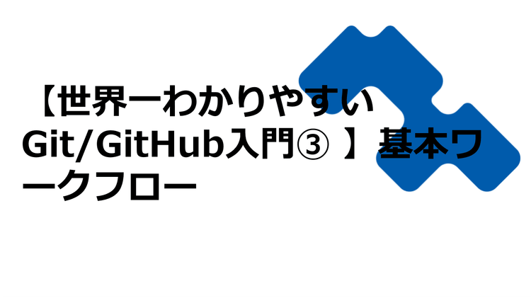 【世界一わかりやすいGit/GitHub入門③】基本ワークフロー